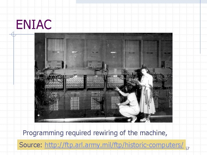 ENIAC Programming required rewiring of the machine, Source: http: //ftp. arl. army. mil/ftp/historic-computers/ 57