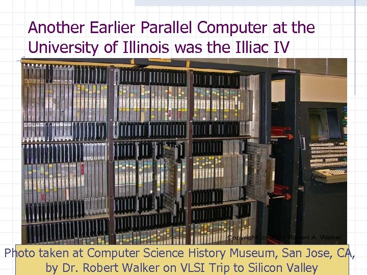 Another Earlier Parallel Computer at the University of Illinois was the Illiac IV Photo