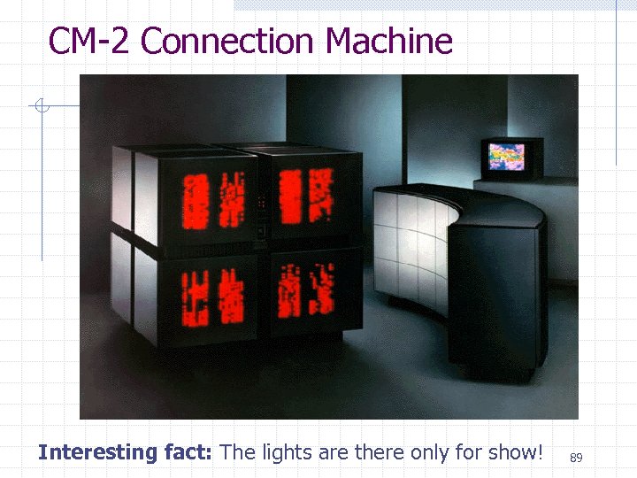 CM-2 Connection Machine Interesting fact: The lights are there only for show! 89 