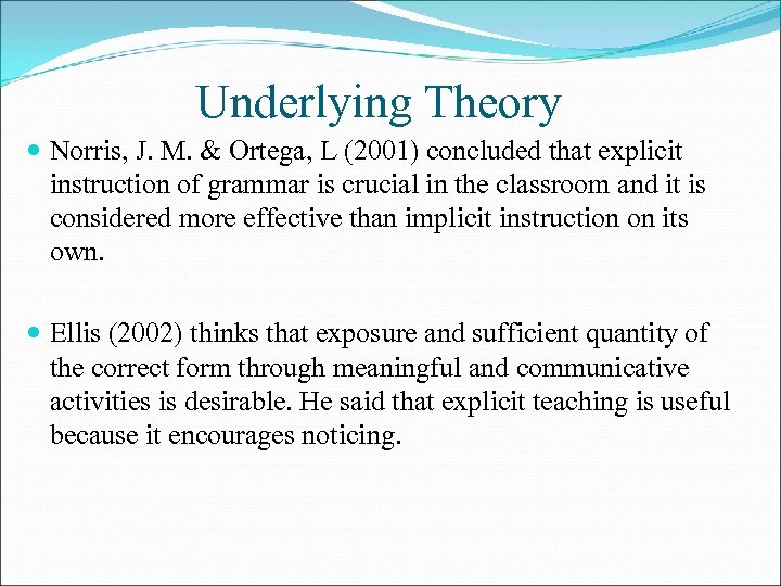 Underlying Theory Norris, J. M. & Ortega, L (2001) concluded that explicit instruction of