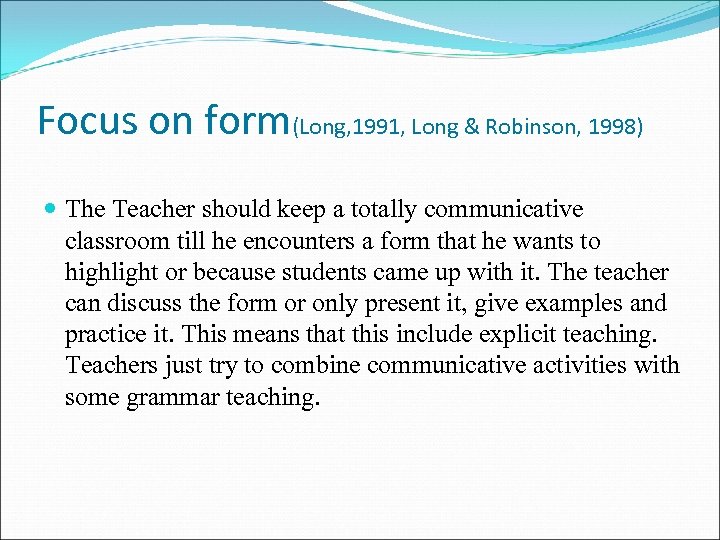 Focus on form(Long, 1991, Long & Robinson, 1998) The Teacher should keep a totally