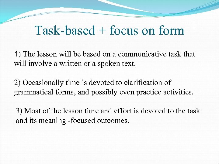 Task-based + focus on form 1) The lesson will be based on a communicative