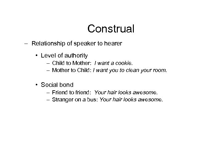 Construal – Relationship of speaker to hearer • Level of authority – Child to