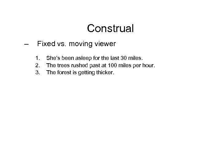 Construal – Fixed vs. moving viewer 1. 2. 3. She’s been asleep for the