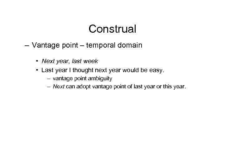 Construal – Vantage point – temporal domain • Next year, last week • Last