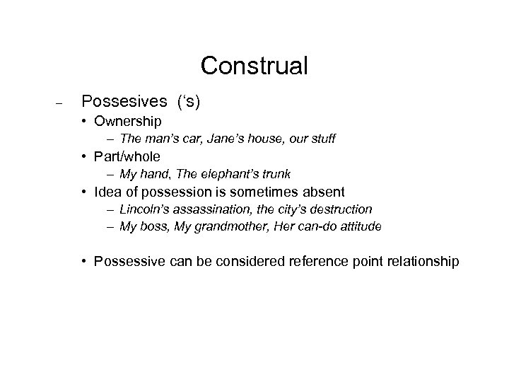 Construal – Possesives (‘s) • Ownership – The man’s car, Jane’s house, our stuff