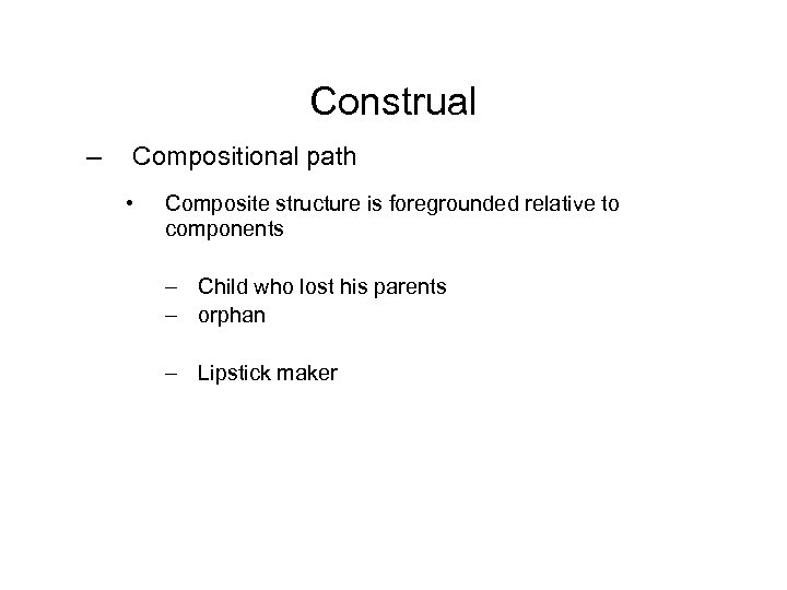 Construal – Compositional path • Composite structure is foregrounded relative to components – Child