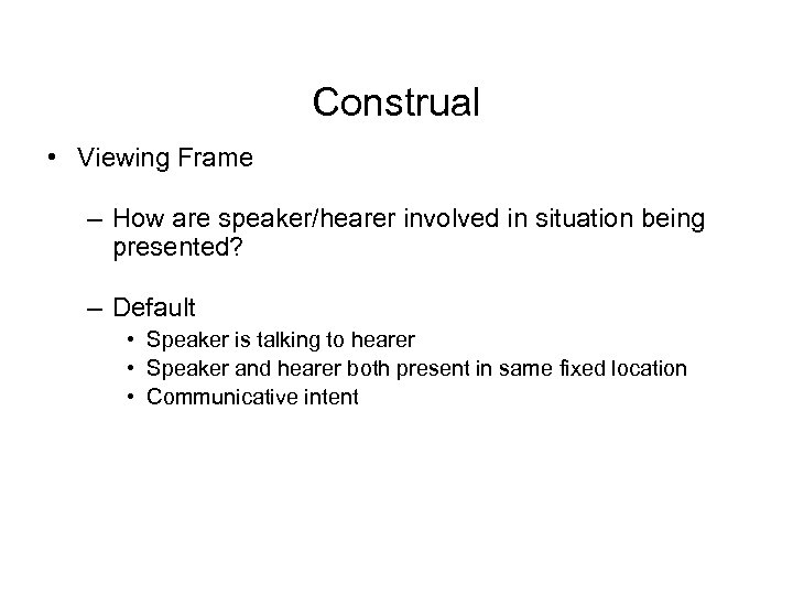 Construal • Viewing Frame – How are speaker/hearer involved in situation being presented? –