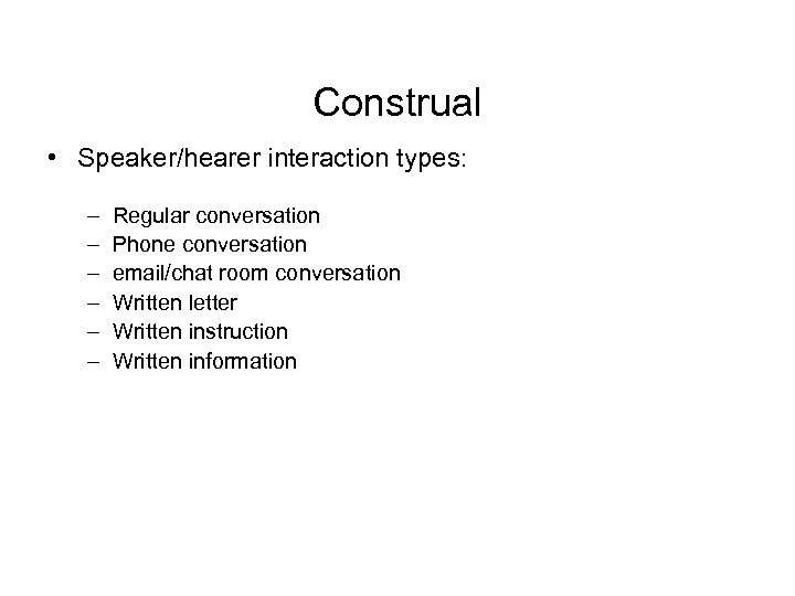 Construal • Speaker/hearer interaction types: – – – Regular conversation Phone conversation email/chat room