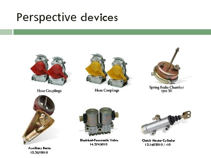 Perspective devices Hand Brake Valve 11. 3537510 Auxiliary Brake 12. 3570010 Electrical-Pneumatic Valve 14.