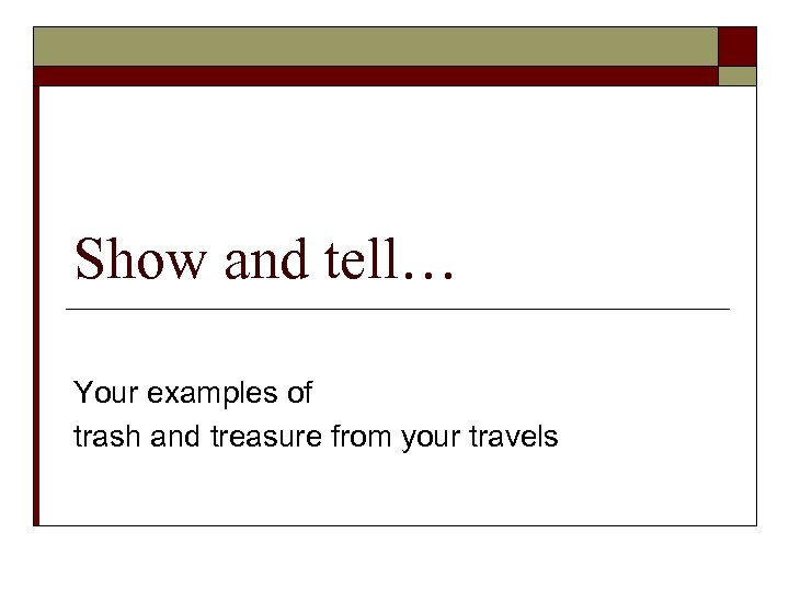 Show and tell… Your examples of trash and treasure from your travels 
