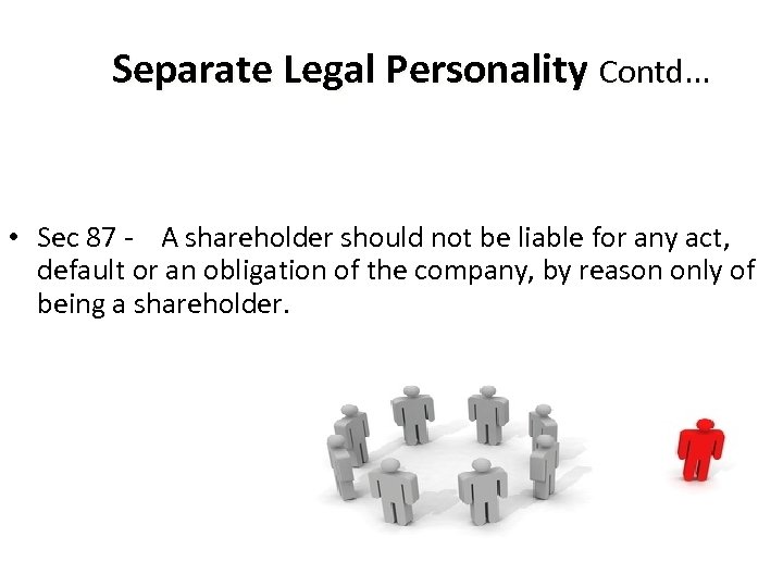 Separate Legal Personality Contd. . . • Sec 87 - A shareholder should not