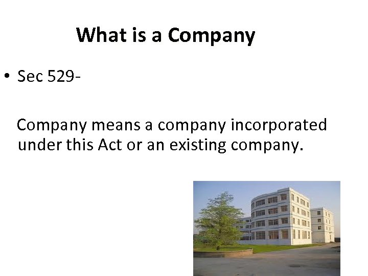 What is a Company • Sec 529 Company means a company incorporated under this