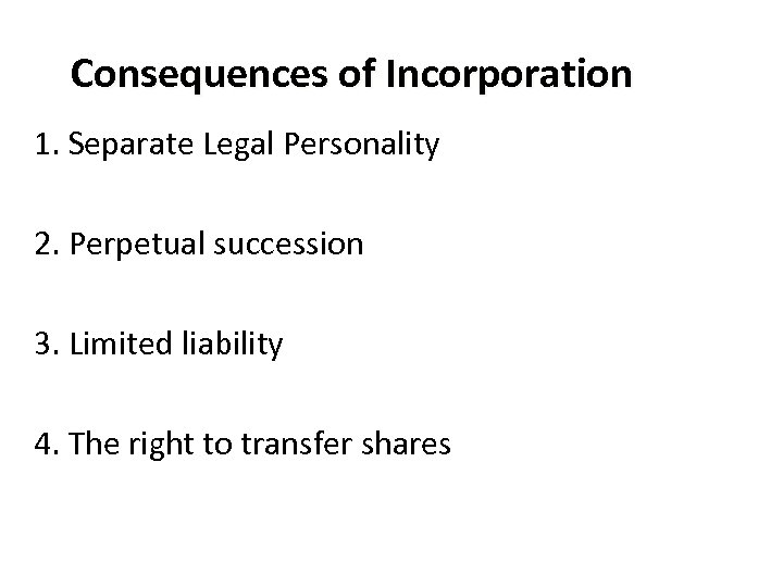 Consequences of Incorporation 1. Separate Legal Personality 2. Perpetual succession 3. Limited liability 4.