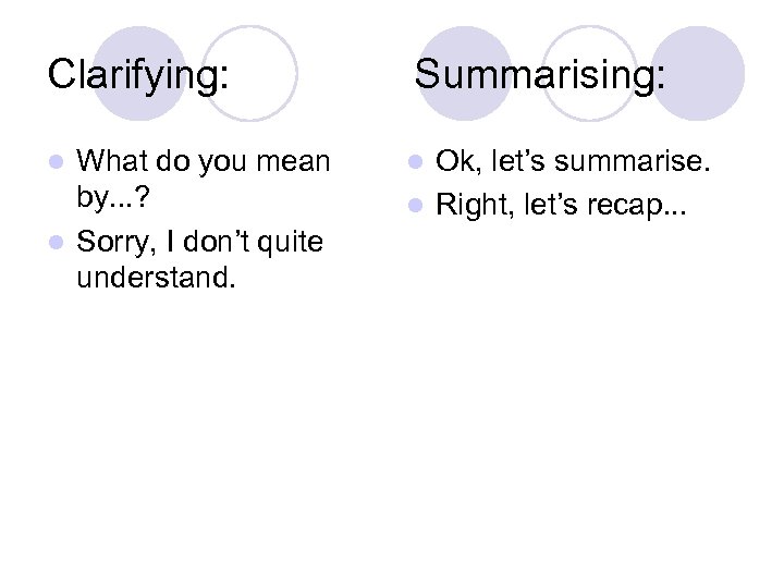 Clarifying: What do you mean by. . . ? l Sorry, I don’t quite