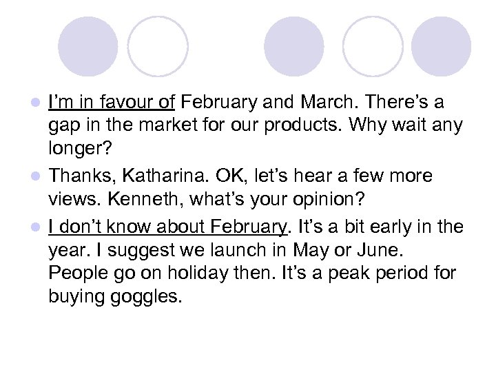 I’m in favour of February and March. There’s a gap in the market for