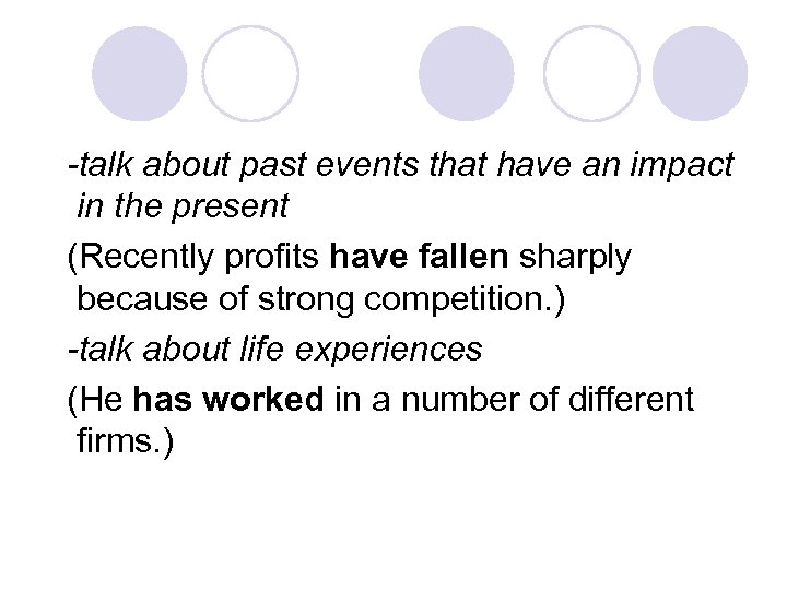 -talk about past events that have an impact in the present (Recently profits have