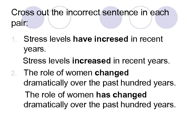 Cross out the incorrect sentence in each pair: Stress levels have incresed in recent