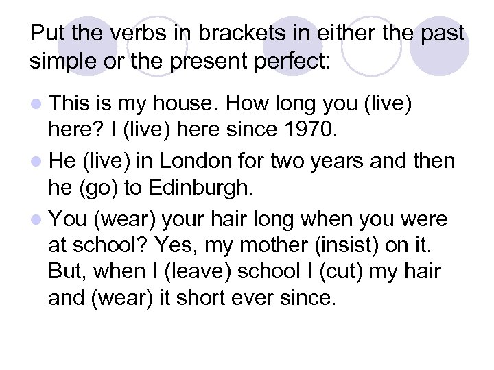 Put the verbs in brackets in either the past simple or the present perfect: