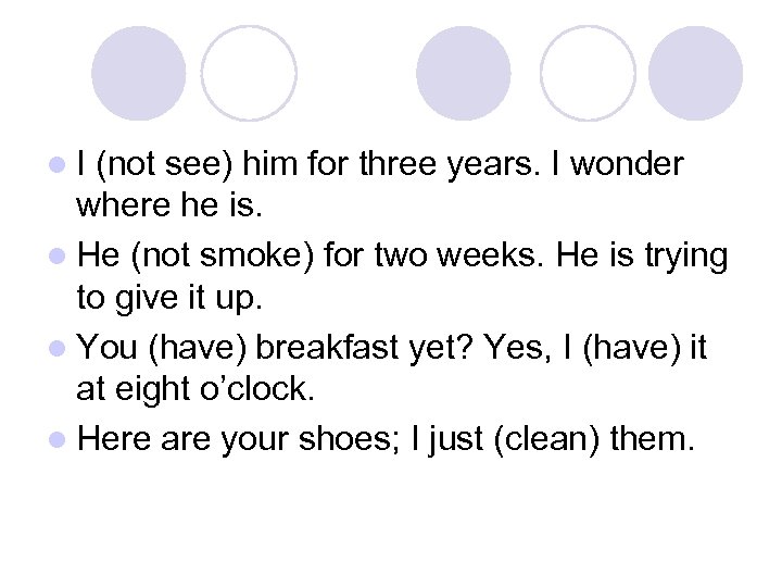 l. I (not see) him for three years. I wonder where he is. l