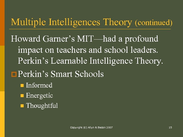 Multiple Intelligences Theory (continued) Howard Garner’s MIT—had a profound impact on teachers and school
