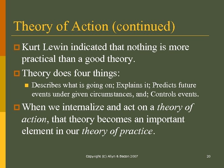 Theory of Action (continued) p Kurt Lewin indicated that nothing is more practical than