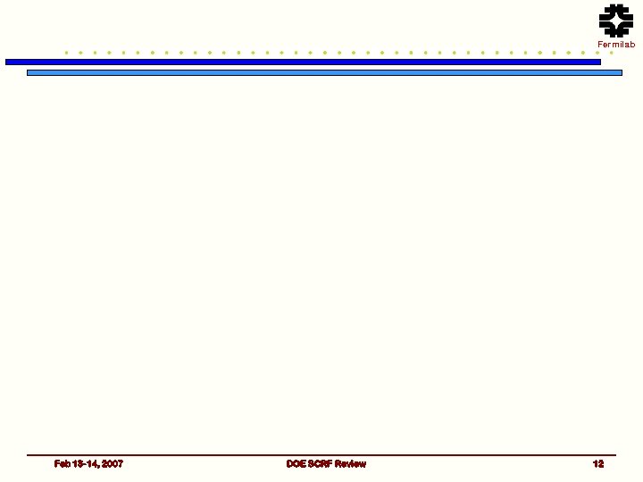 Fermilab Feb 13 -14, 2007 DOE SCRF Review 12 