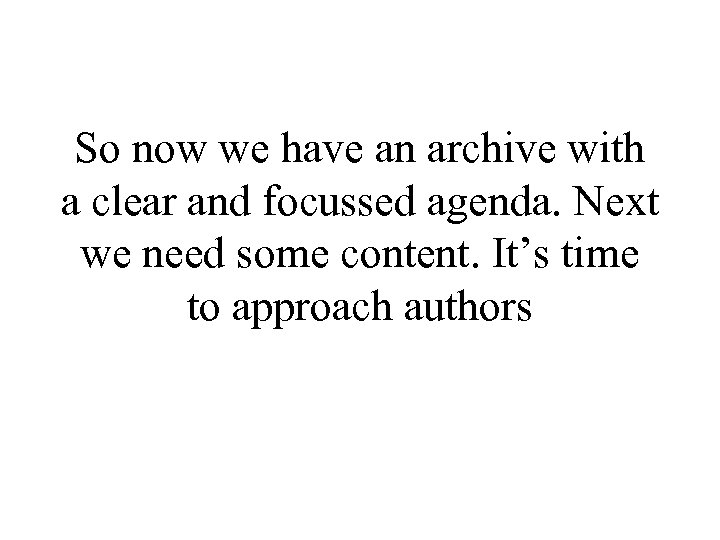 So now we have an archive with a clear and focussed agenda. Next we