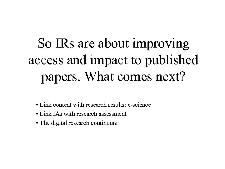 So IRs are about improving access and impact to published papers. What comes next?