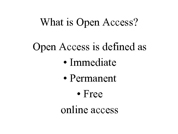 What is Open Access? Open Access is defined as • Immediate • Permanent •