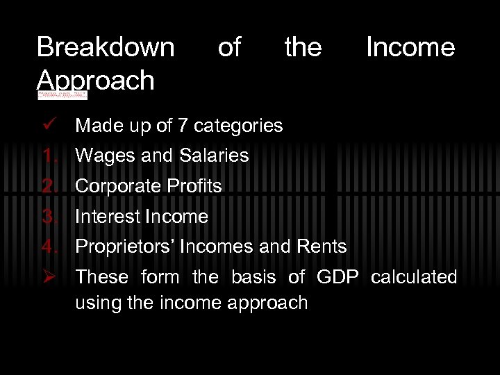 Breakdown Approach of the Income ü Made up of 7 categories 1. Wages and