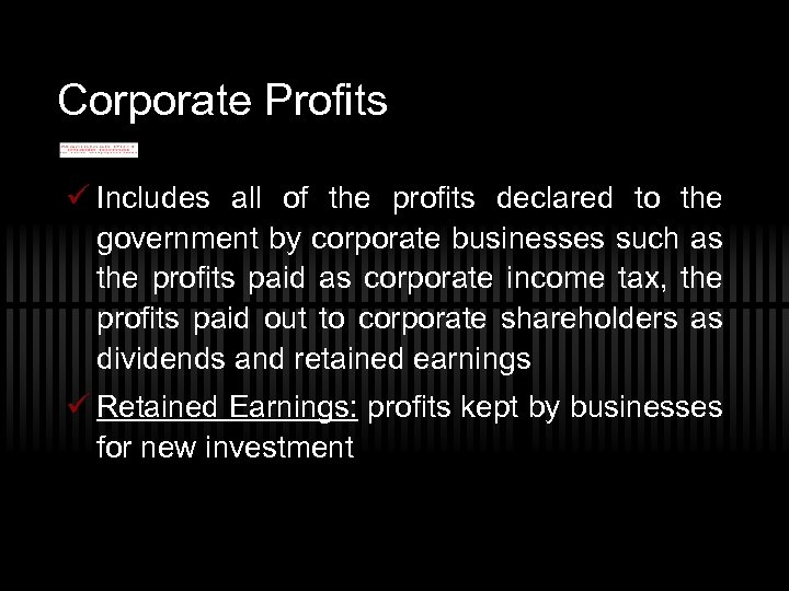 Corporate Profits ü Includes all of the profits declared to the government by corporate