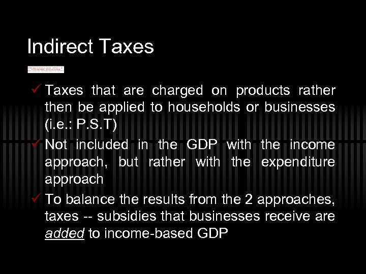 Indirect Taxes ü Taxes that are charged on products rather then be applied to