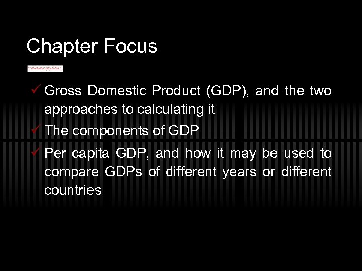 Chapter Focus ü Gross Domestic Product (GDP), and the two approaches to calculating it