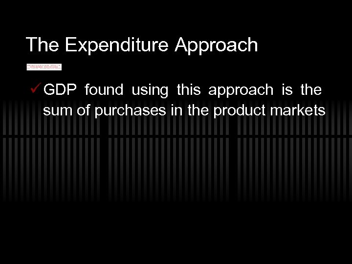 The Expenditure Approach ü GDP found using this approach is the sum of purchases
