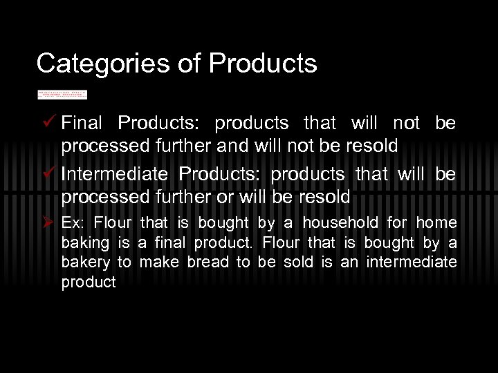 Categories of Products ü Final Products: products that will not be processed further and