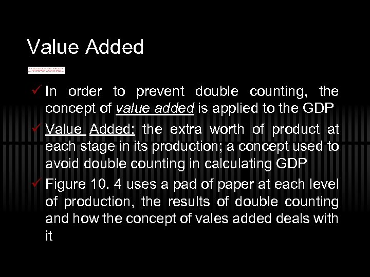 Value Added ü In order to prevent double counting, the concept of value added