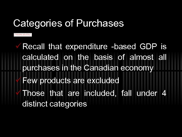 Categories of Purchases ü Recall that expenditure -based GDP is calculated on the basis