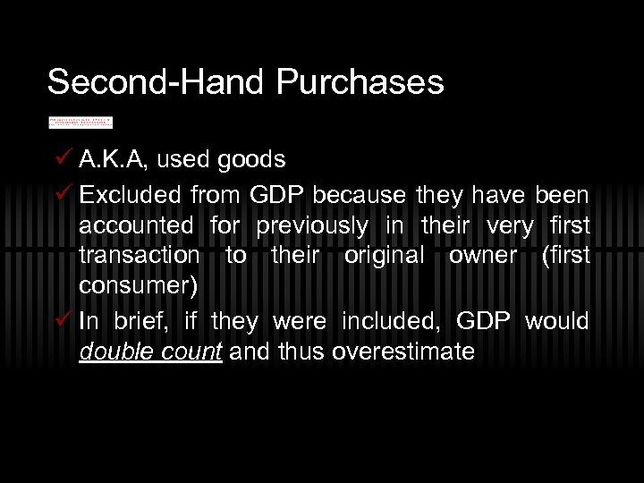 Second-Hand Purchases ü A. K. A, used goods ü Excluded from GDP because they