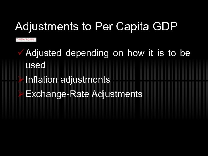 Adjustments to Per Capita GDP ü Adjusted depending on how it is to be