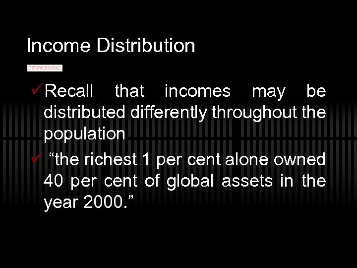 Income Distribution üRecall that incomes may be distributed differently throughout the population ü “the