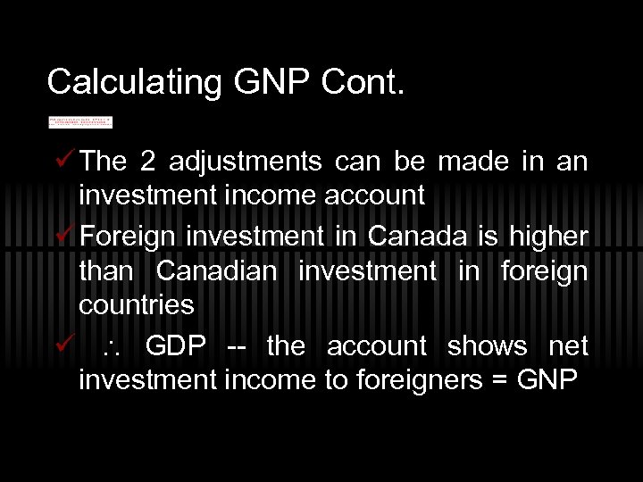 Calculating GNP Cont. ü The 2 adjustments can be made in an investment income