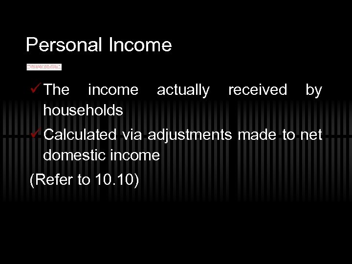 Personal Income ü The income households actually received by ü Calculated via adjustments made