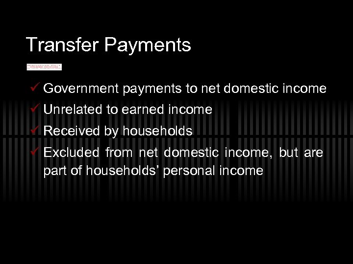 Transfer Payments ü Government payments to net domestic income ü Unrelated to earned income