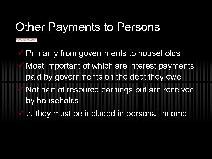 Other Payments to Persons ü Primarily from governments to households ü Most important of