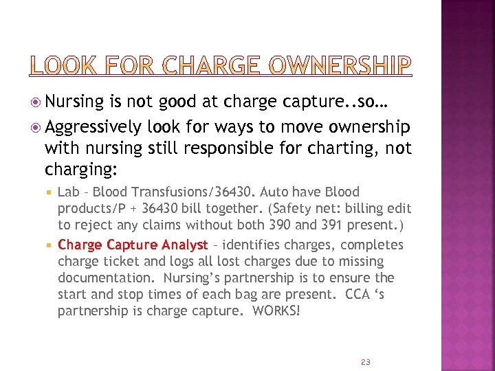  Nursing is not good at charge capture. . so… Aggressively look for ways