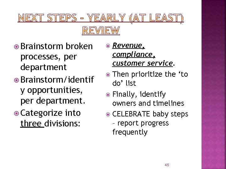  Brainstorm broken processes, per department Brainstorm/identif y opportunities, per department. Categorize into three