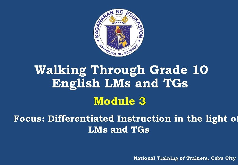 Walking Through Grade 10 English LMs and TGs Module 3 Focus: Differentiated Instruction in