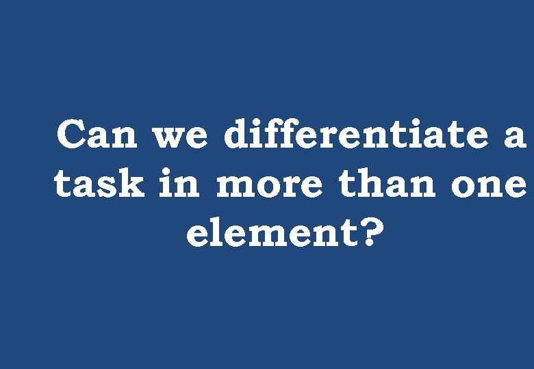 Can we differentiate a task in more than one element? 