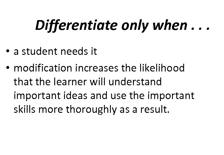 Differentiate only when. . . • a student needs it • modification increases the